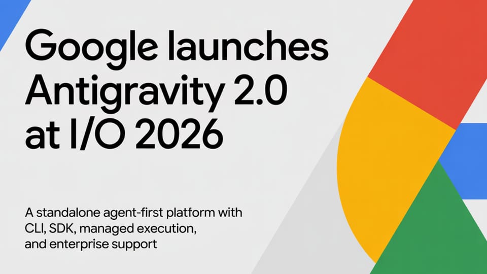 Google Launches Antigravity 2.0 as a Standalone Agent First Development Platform
